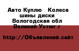 Авто Куплю - Колеса,шины,диски. Вологодская обл.,Великий Устюг г.